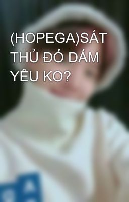 (HOPEGA)SÁT THỦ ĐÓ DÁM YÊU KO?