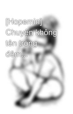 [Hopemin] Chuyện không tên trong đêm...