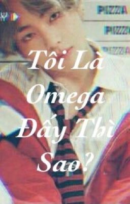 [HopeV] Tôi Là Omega Đấy Thì Sao ?!