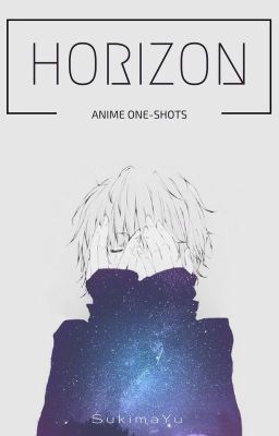 【HORIZON】✪ ANIME ONE-SHOTS