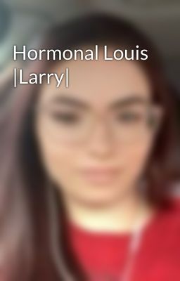 Hormonal Louis |Larry|