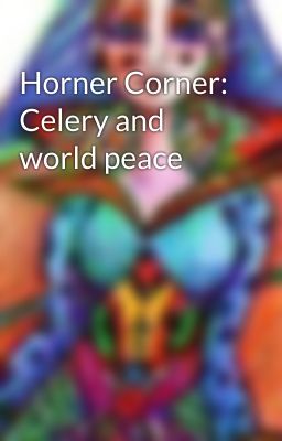 Horner Corner: Celery and world peace