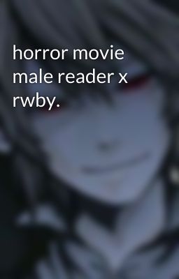 horror movie male reader x rwby.