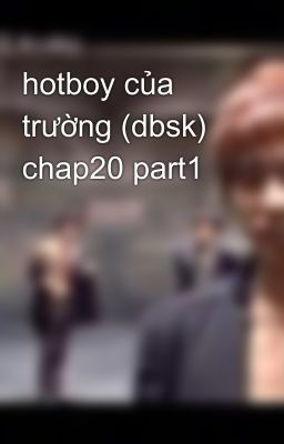 hotboy của trường (dbsk) chap20 part1