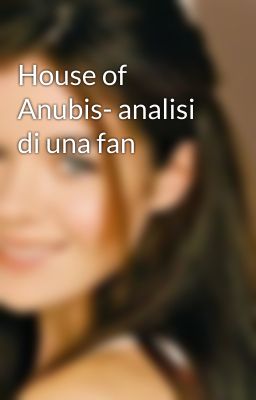 House of Anubis- analisi di una fan