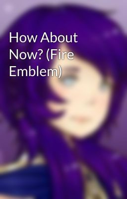 How About Now? (Fire Emblem)