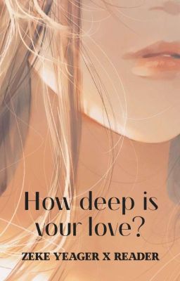 How deep is your love? |Zeke Yeager x Reader|