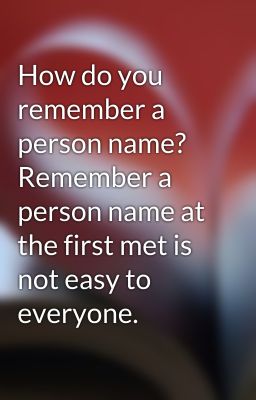 How do you remember a person name?  Remember a person name at the first met is not easy to everyone.