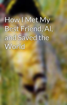 How I Met My Best Friend, Al, and Saved the World