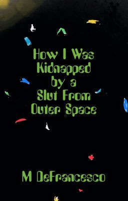 How I Was Kidnapped by a Slut From Outer Space