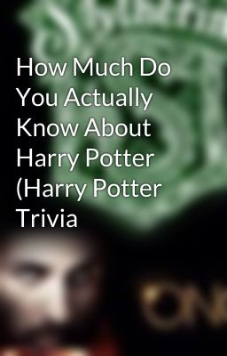 How Much Do You Actually Know About Harry Potter (Harry Potter Trivia