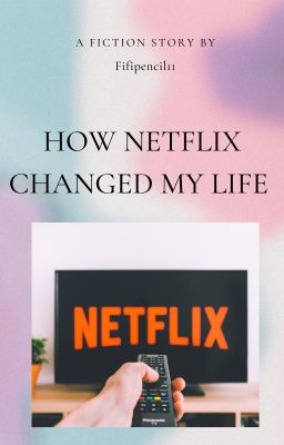 How Netflix Changed My Life