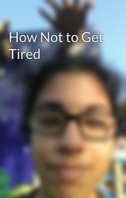 How Not to Get Tired  