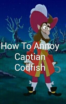 How To Annoy Captian Codfish