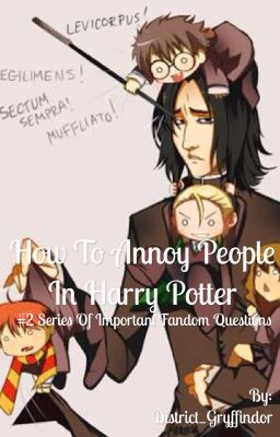 How To Annoy People In Harry Potter(Fandom Questions Series, Book2)