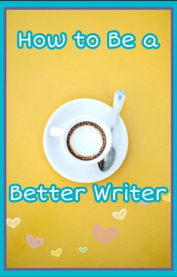 How to be a Better Writer (For Beginners)