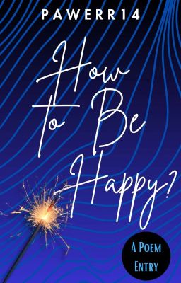 How to Be Happy? (A POEM ENTRY)