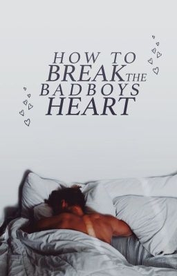 How to break the bad boys heart