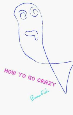 How to go crazy