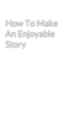 How To Make An Enjoyable Story