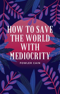 How to Save the World with Mediocrity