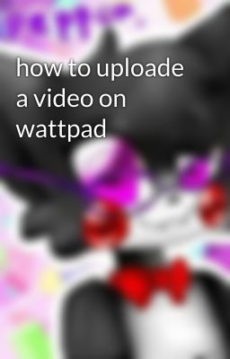 how to uploade a video on wattpad