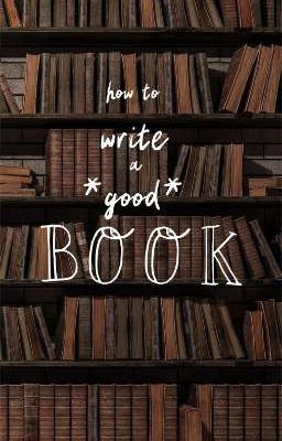 how to write a *good* book