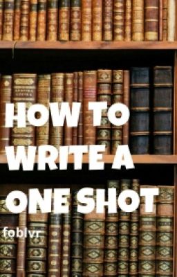 HOW TO WRITE A ONE SHOT