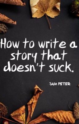 How to write a story that doesn't suck