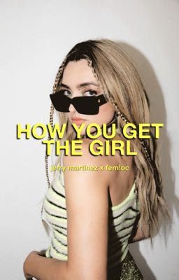 HOW YOU GET THE GIRL ⟢ jerry martinez