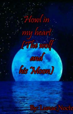 Howl in my heart (The wolf and his Moon)