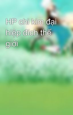 HP chi kim đại hiệp đích thế giới