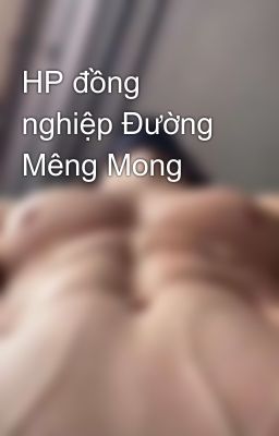 HP đồng nghiệp Đường Mêng Mong