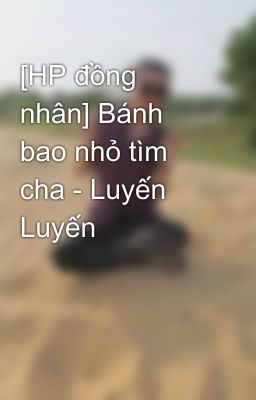 [HP đồng nhân] Bánh bao nhỏ tìm cha - Luyến Luyến