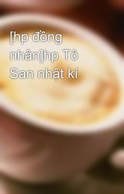 [hp đồng nhân]hp Tô San nhật kí