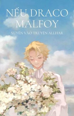 [ HP fanfic ] Nếu Draco Malfoy Xuyên Vào Truyện AllHar?