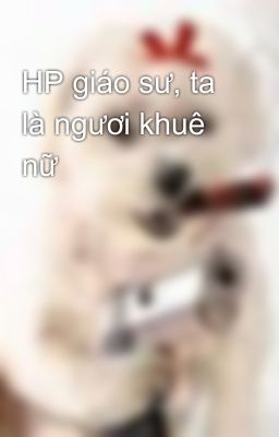 HP giáo sư, ta là ngươi khuê nữ