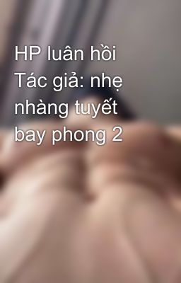 HP luân hồi Tác giả: nhẹ nhàng tuyết bay phong 2