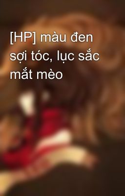 [HP] màu đen sợi tóc, lục sắc mắt mèo