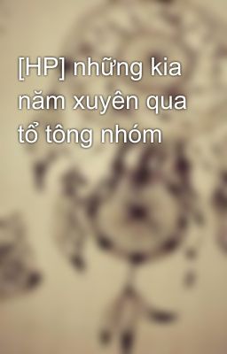 [HP] những kia năm xuyên qua tổ tông nhóm