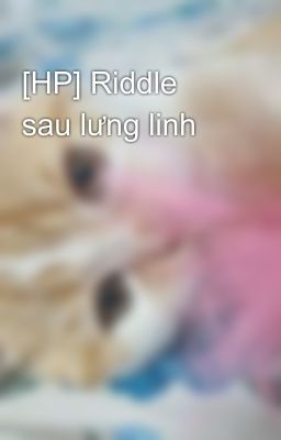 [HP] Riddle  sau lưng linh