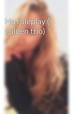 Hp roleplay ( golden trio)