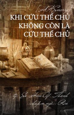 [HP/Snarry/Edit] KHI CHÚA CỨU THẾ KHÔNG CÒN LÀ CHÚA CỨU THẾ