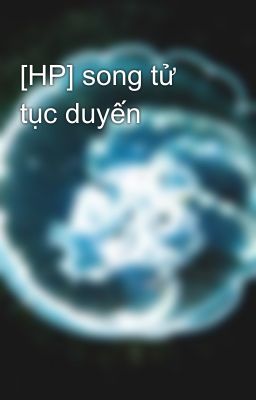 [HP] song tử tục duyến