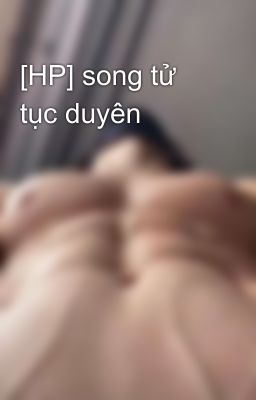 [HP] song tử tục duyên