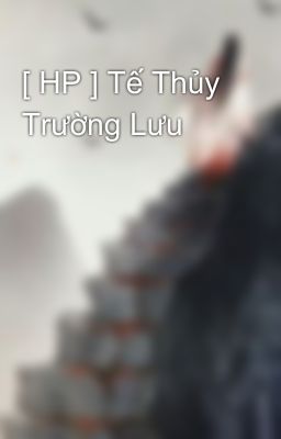 [ HP ] Tế Thủy Trường Lưu