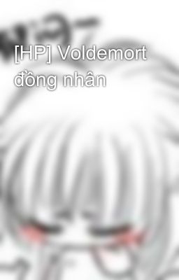 [HP] Voldemort đồng nhân