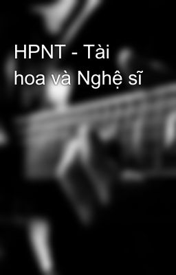 HPNT - Tài hoa và Nghệ sĩ