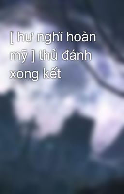 [ hư nghĩ hoàn mỹ ] thủ đánh xong kết