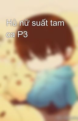 Hủ nữ suất tam ca P3